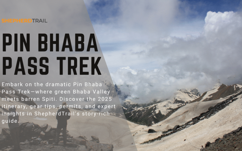 Pin Bhaba Pass Trek – Where Lush Forests Meet Barren Dreams