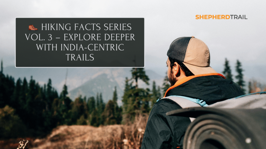 🥾 Hiking Facts Series Vol. 3 – Explore Deeper with India-Centric Trails